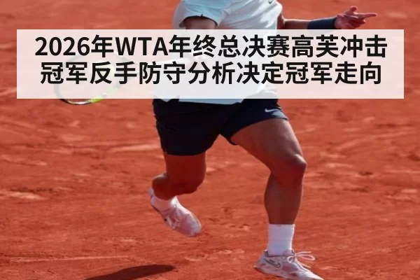 2026年WTA年终总决赛高芙冲击冠军反手防守分析决定冠军走向